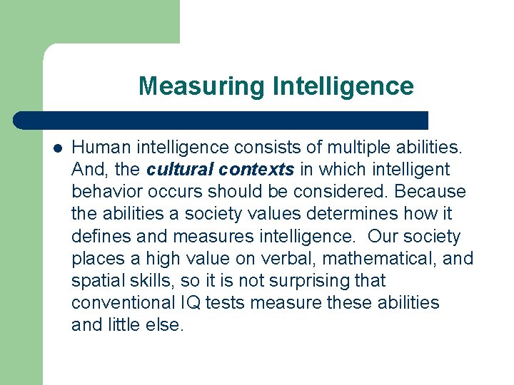 Measuring Intelligence l Human intelligence consists of multiple abilities. And, the cultural contexts in