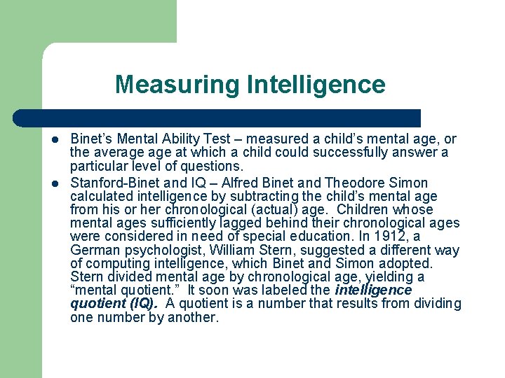 Measuring Intelligence l l Binet’s Mental Ability Test – measured a child’s mental age,