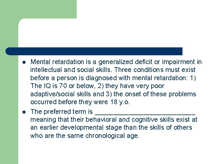 l l Mental retardation is a generalized deficit or impairment in intellectual and social