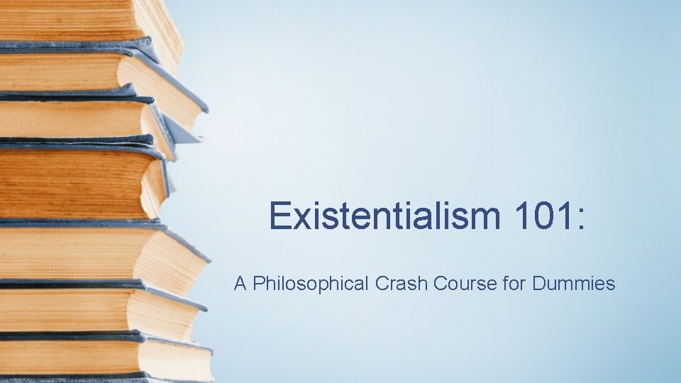 Existentialism 101: A Philosophical Crash Course for Dummies 