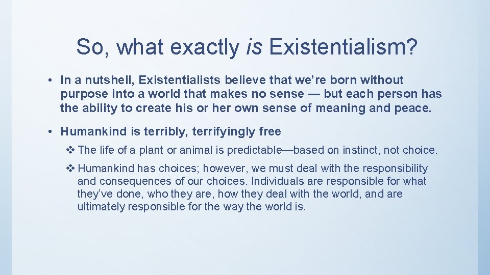 So, what exactly is Existentialism? • In a nutshell, Existentialists believe that we’re born