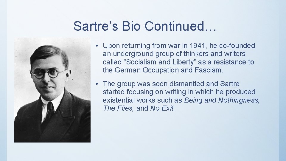 Sartre’s Bio Continued… • Upon returning from war in 1941, he co-founded an underground