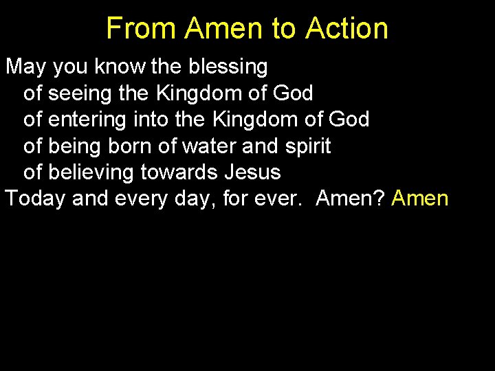 From Amen to Action May you know the blessing of seeing the Kingdom of