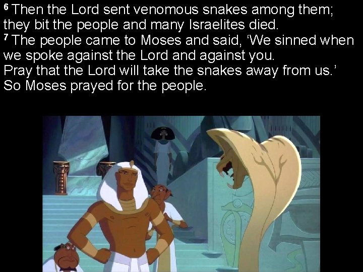 6 Then the Lord sent venomous snakes among them; they bit the people and