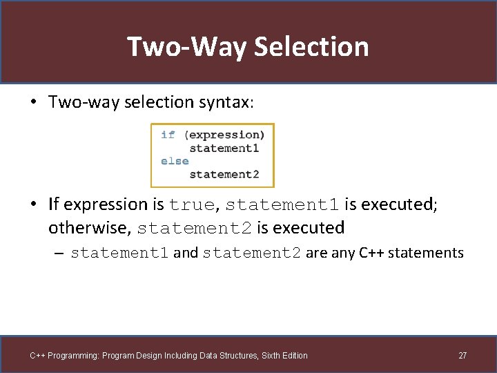 Two-Way Selection • Two-way selection syntax: • If expression is true, statement 1 is