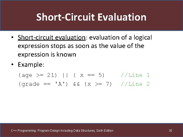 Short-Circuit Evaluation • Short-circuit evaluation: evaluation of a logical expression stops as soon as