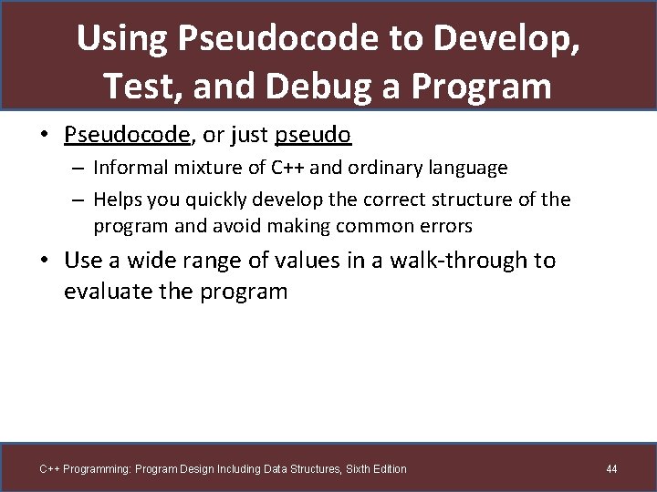 Using Pseudocode to Develop, Test, and Debug a Program • Pseudocode, or just pseudo