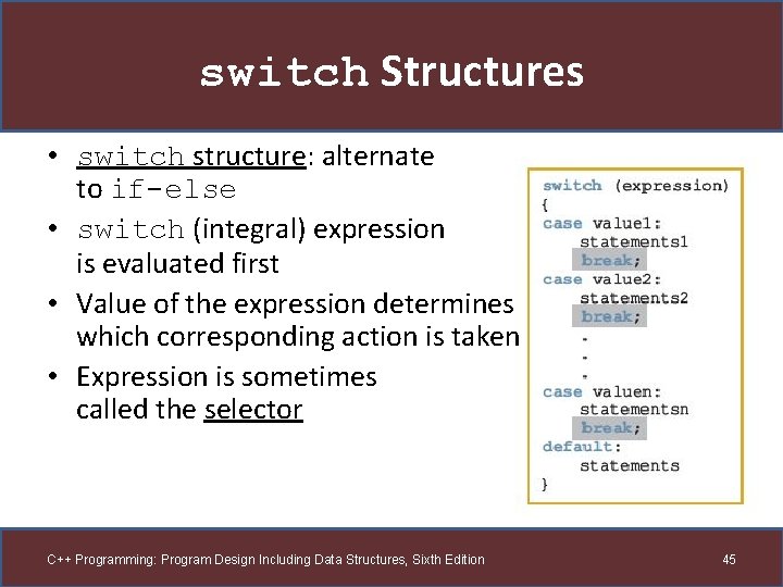 switch Structures • switch structure: alternate to if-else • switch (integral) expression is evaluated