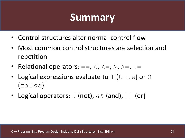 Summary • Control structures alter normal control flow • Most common control structures are