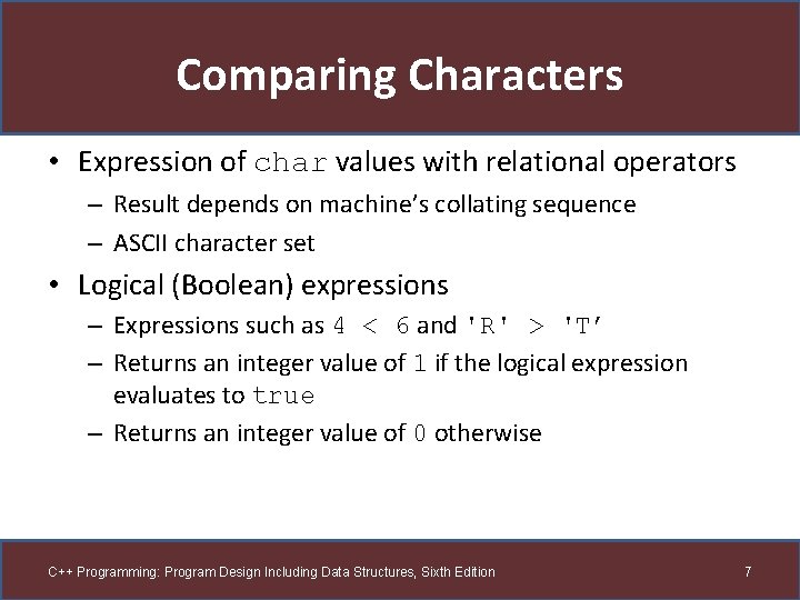 Comparing Characters • Expression of char values with relational operators – Result depends on