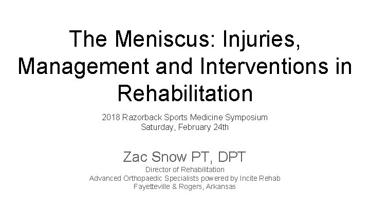 The Meniscus: Injuries, Management and Interventions in Rehabilitation 2018 Razorback Sports Medicine Symposium Saturday,