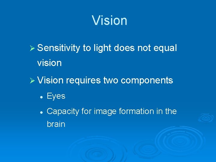  Vision Ø Sensitivity to light does not equal vision Ø Vision requires two