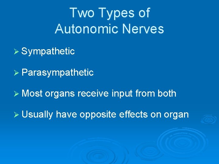 Two Types of Autonomic Nerves Ø Sympathetic Ø Parasympathetic Ø Most organs receive input