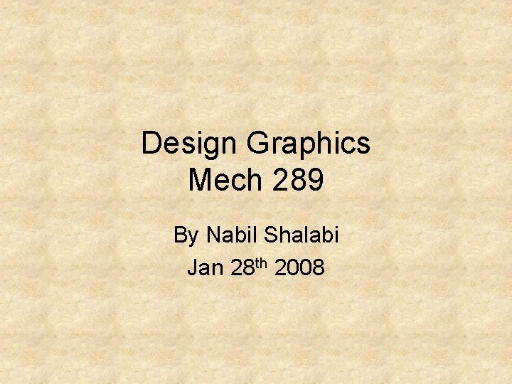 Design Graphics Mech 289 By Nabil Shalabi Jan 28 th 2008 