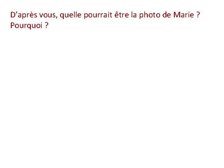 D’après vous, quelle pourrait être la photo de Marie ? Pourquoi ? 