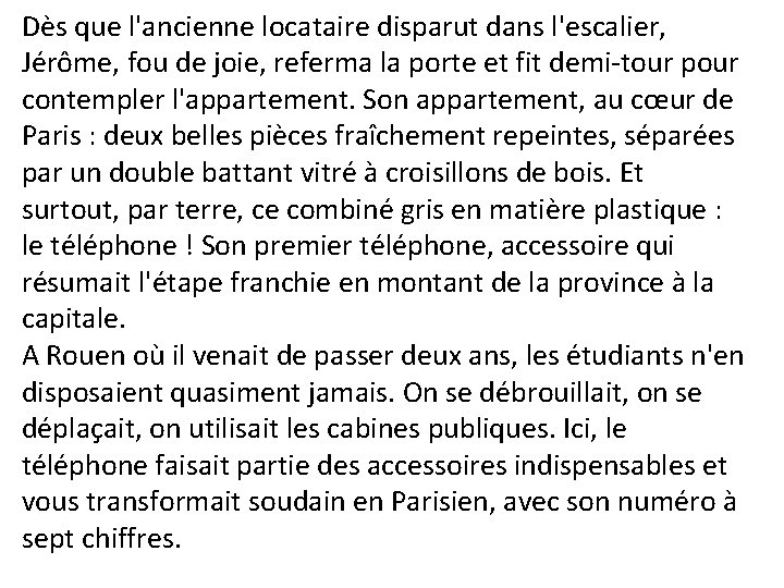 Dès que l'ancienne locataire disparut dans l'escalier, Jérôme, fou de joie, referma la porte