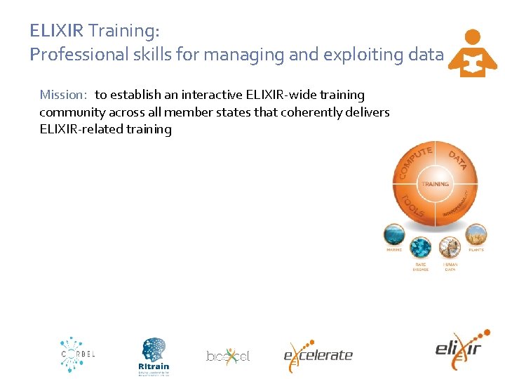 ELIXIR Training: Professional skills for managing and exploiting data Mission: to establish an interactive