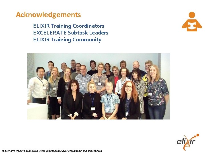 Acknowledgements ELIXIR Training Coordinators EXCELERATE Subtask Leaders ELIXIR Training Community We confirm we have