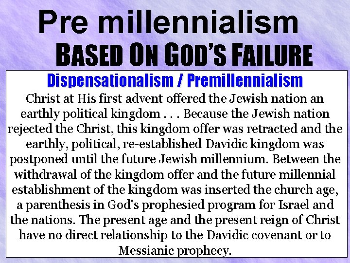 Pre millennialism BASED ON GOD’S FAILURE Dispensationalism / Premillennialism Christ at His first advent