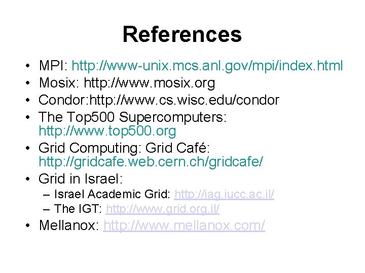 References • • MPI: http: //www-unix. mcs. anl. gov/mpi/index. html Mosix: http: //www. mosix.