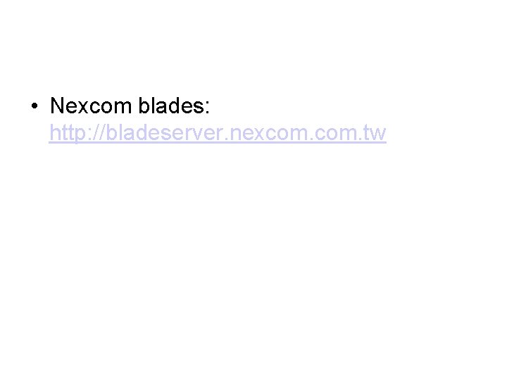  • Nexcom blades: http: //bladeserver. nexcom. tw 