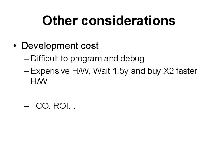 Other considerations • Development cost – Difficult to program and debug – Expensive H/W,