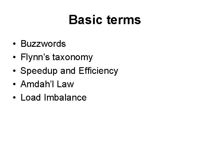 Basic terms • • • Buzzwords Flynn’s taxonomy Speedup and Efficiency Amdah’l Law Load