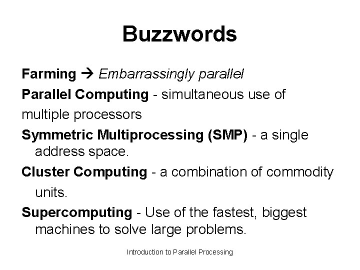 Buzzwords Farming Embarrassingly parallel Parallel Computing - simultaneous use of multiple processors Symmetric Multiprocessing
