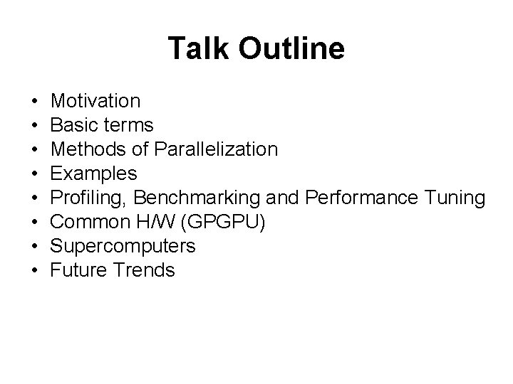 Talk Outline • • Motivation Basic terms Methods of Parallelization Examples Profiling, Benchmarking and