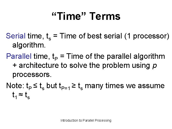 “Time” Terms Serial time, ts = Time of best serial (1 processor) algorithm. Parallel