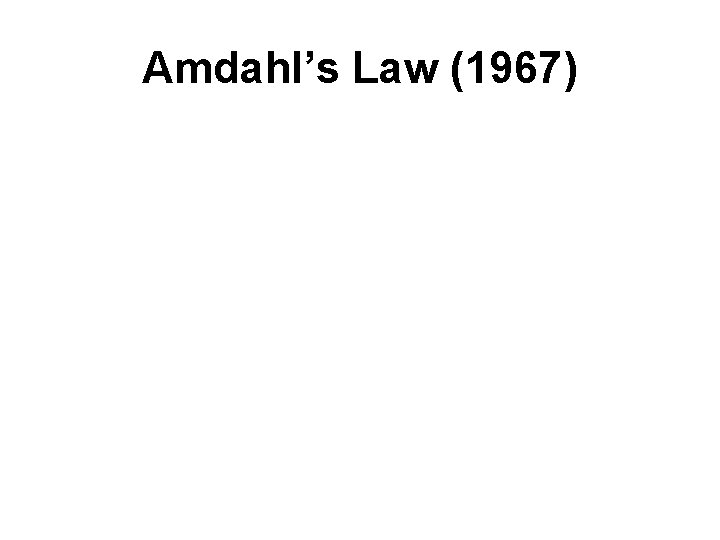 Amdahl’s Law (1967) 