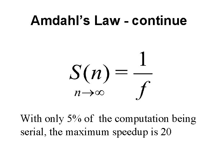 Amdahl’s Law - continue With only 5% of the computation being serial, the maximum