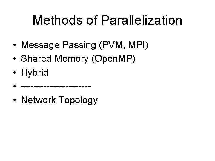 Methods of Parallelization • • • Message Passing (PVM, MPI) Shared Memory (Open. MP)