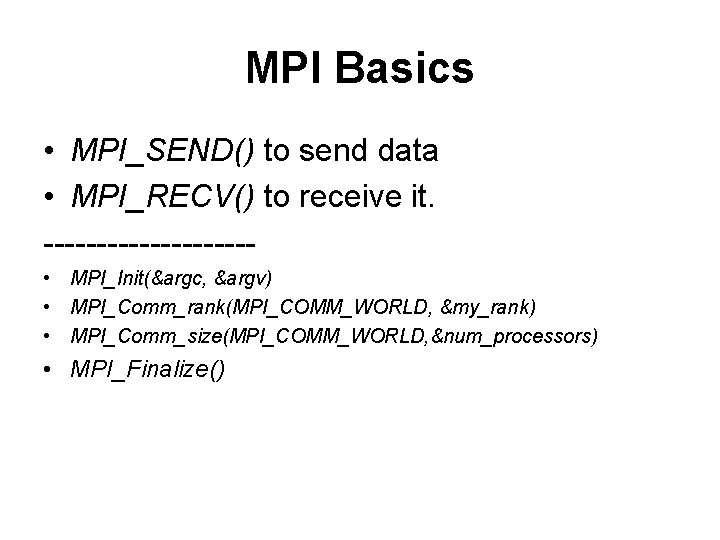 MPI Basics • MPI_SEND() to send data • MPI_RECV() to receive it. ---------- •