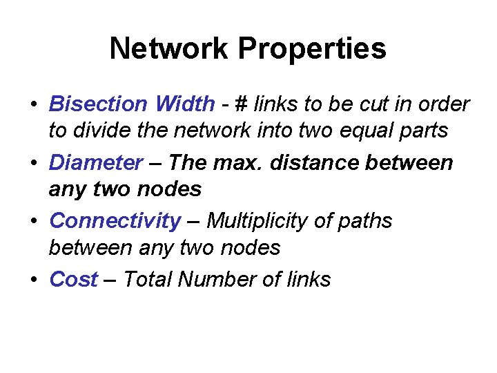 Network Properties • Bisection Width - # links to be cut in order to