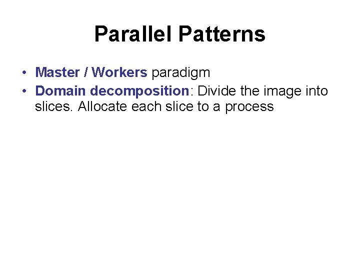 Parallel Patterns • Master / Workers paradigm • Domain decomposition: Divide the image into