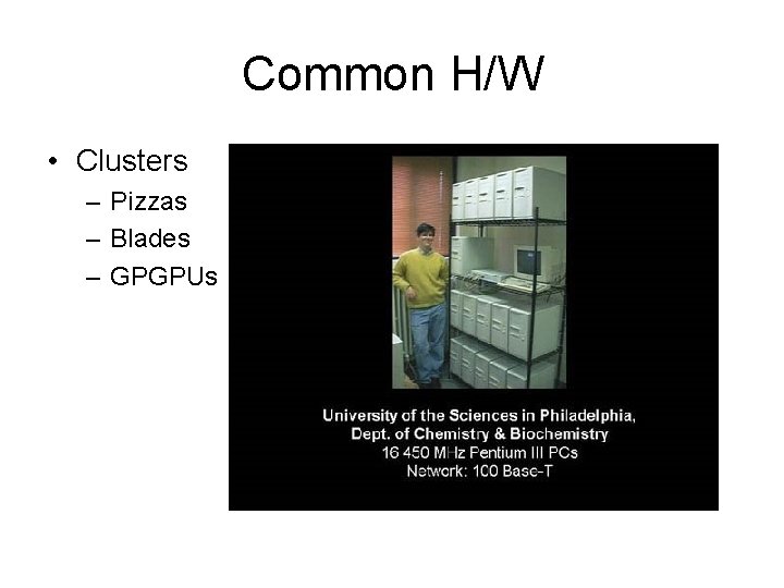 Common H/W • Clusters – Pizzas – Blades – GPGPUs 