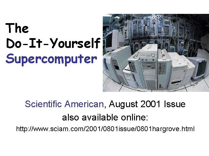 The Do-It-Yourself Supercomputer Scientific American, August 2001 Issue also available online: http: //www. sciam.