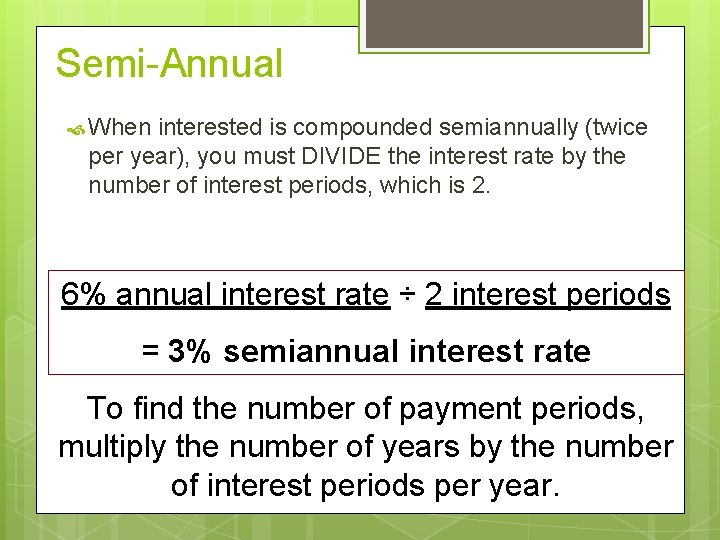 Semi-Annual When interested is compounded semiannually (twice per year), you must DIVIDE the interest