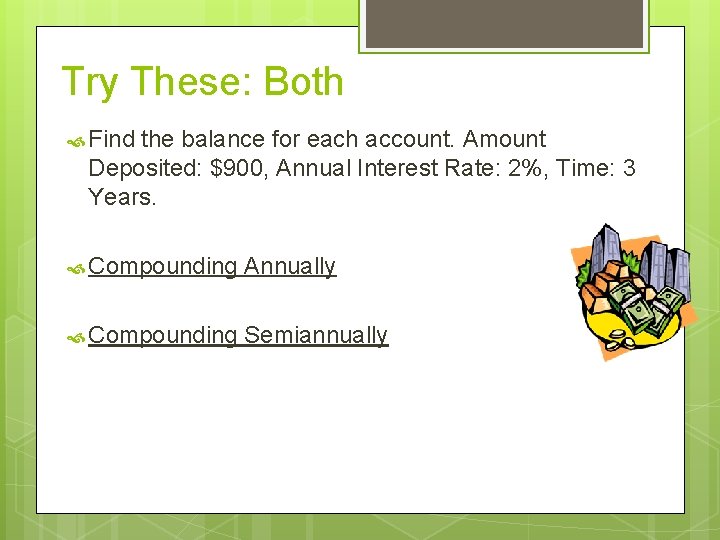 Try These: Both Find the balance for each account. Amount Deposited: $900, Annual Interest
