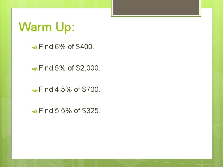 Warm Up: Find 6% of $400. Find 5% of $2, 000. Find 4. 5%