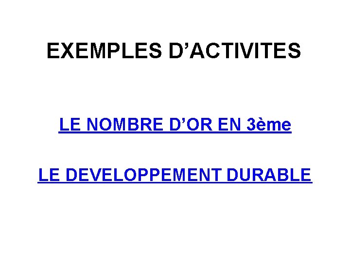 EXEMPLES D’ACTIVITES LE NOMBRE D’OR EN 3ème LE DEVELOPPEMENT DURABLE 