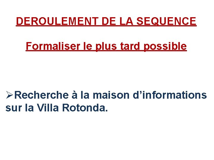 DEROULEMENT DE LA SEQUENCE Formaliser le plus tard possible ØRecherche à la maison d’informations