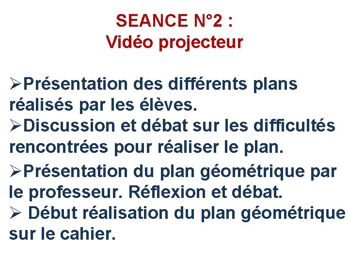 SEANCE N° 2 : Vidéo projecteur ØPrésentation des différents plans réalisés par les élèves.