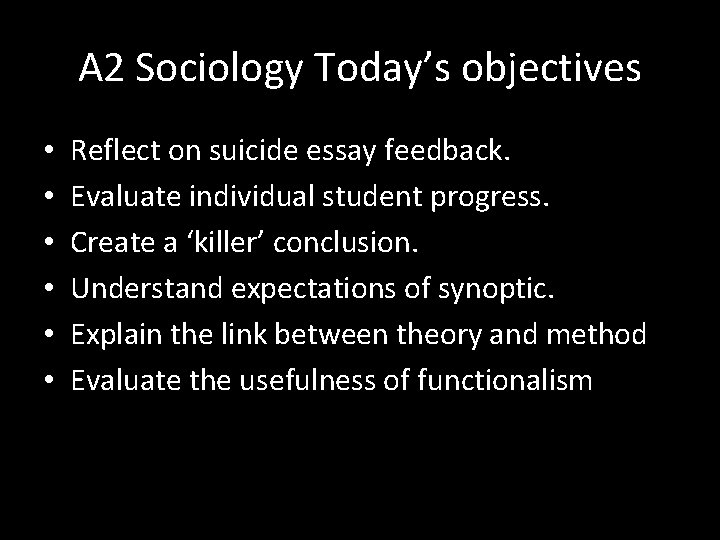 A 2 Sociology Today’s objectives • • • Reflect on suicide essay feedback. Evaluate