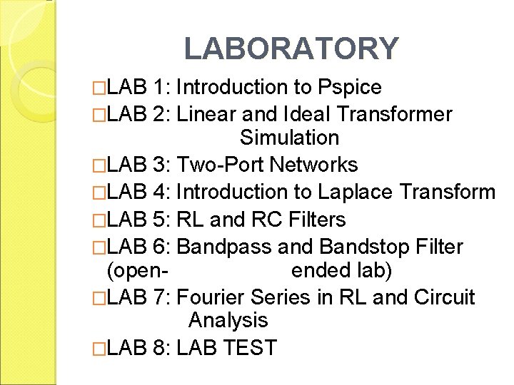 LABORATORY �LAB 1: Introduction to Pspice �LAB 2: Linear and Ideal Transformer Simulation �LAB