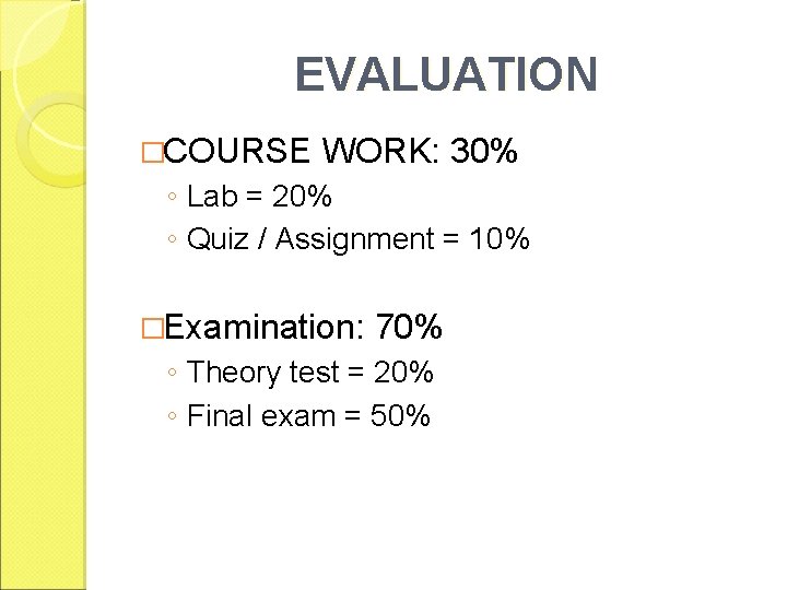 EVALUATION �COURSE WORK: 30% ◦ Lab = 20% ◦ Quiz / Assignment = 10%