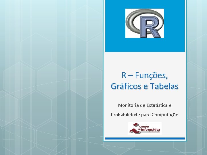 R – Funções, Gráficos e Tabelas Monitoria de Estatística e Probabilidade para Computação 