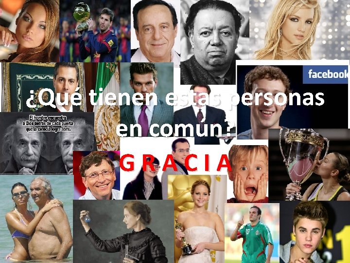 ¿Qué tienen estas personas en común? GRACIA ¿Qué tienen estas personas en común? GRACIA