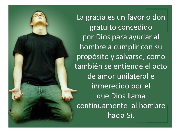 La gracia es un favor o don gratuito concedido por Dios para ayudar al La gracia es un favor o don gratuito concedido por Dios para ayudar al